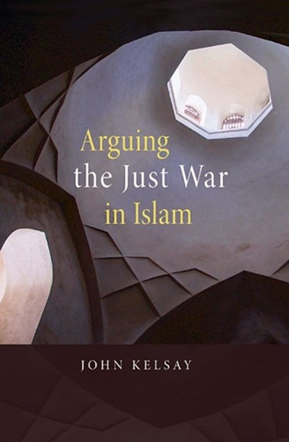 Arguing the Just War in Islam, John Kelsay - Paperback - 9780674032347