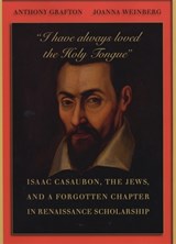 “I have always loved the Holy Tongue” - Anthony Grafton ; Joanna Weinberg - 9780674048409