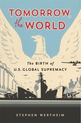 Tomorrow, the World - Stephen Wertheim - 9780674248663