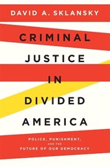 Criminal Justice in Divided America - David A. Sklansky - 9780674293663