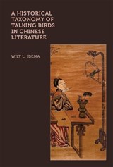 A Historical Taxonomy of Talking Birds in Chinese Literature - Wilt L. Idema - 9780674298675