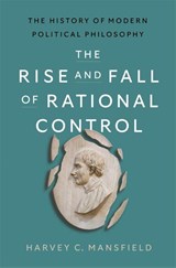The Rise and Fall of Rational Control - Harvey C. Mansfield - 9780674298859