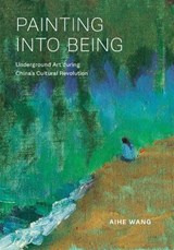Painting into Being - Aihe Wang - 9780674303478