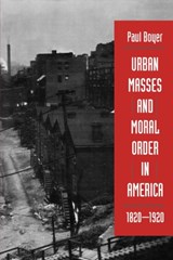 Urban Masses and Moral Order in America, 1820-1920 - Paul Boyer - 9780674931107