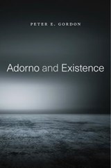 Adorno and Existence - Peter E. Gordon - 9780674986862