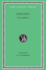 Phalaris. Hippias or The Bath. Dionysus. Heracles. Amber or The Swans. The Fly. Nigrinus. Demonax. The Hall. My Native Land. Octogenarians. A True Story. Slander. The Consonants at Law. The Carousal (Symposium) or The Lapiths - Lucian - 9780674990159