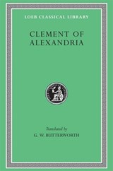 The Exhortation to the Greeks. The Rich Man’s Salvation. To the Newly Baptized - Clement of Alexandria - 9780674991033