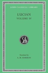 Anacharsis or Athletics. Menippus or The Descent into Hades. On Funerals. A Professor of Public Speaking. Alexander the False Prophet. Essays in Portraiture. Essays in Portraiture Defended. The Goddesse of Surrye - Lucian - 9780674991798