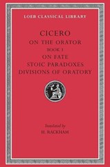 On the Orator: Book 3. On Fate. Stoic Paradoxes. Divisions of Oratory - Cicero - 9780674993846