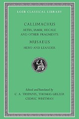 Aetia, Iambi, Hecale and Other Fragments. Hero and Leander | Callimachus ; Musaeus | 