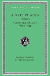 Frogs. Assemblywomen. Wealth | Aristophanes ; Jeffrey Henderson | 