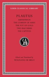 Amphitryon. The Comedy of Asses. The Pot of Gold. The Two Bacchises. The Captives - Titus Maccius Plautus - 9780674996533