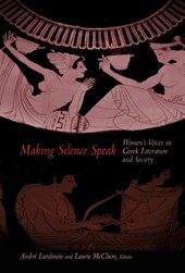 Making Silence Speak - Women`s Voices in Greek Literature and Society