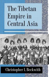 The Tibetan Empire in Central Asia - Christopher I. Beckwith - 9780691024691