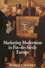 Marketing Modernism in Fin-de-Siecle Europe - Robert Jensen - 9780691029269