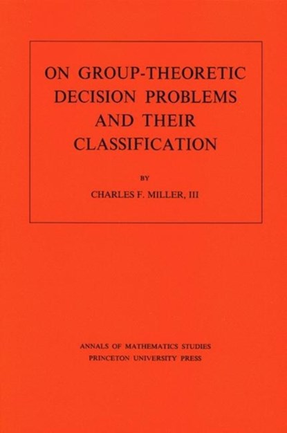 On Group-Theoretic Decision Problems and Their Classification. (AM-68), Volume 68, CHARLES F.,  III Miller - Paperback - 9780691080918