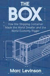 The Box - How the Shipping Container Made the World Smaller and the World Economy Bigger