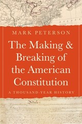 The Making and Breaking of the American Constitution - Mark Peterson - 9780691180014
