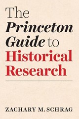 The Princeton Guide to Historical Research - Zachary Schrag - 9780691198224