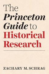 The Princeton Guide to Historical Research - Zachary Schrag - 9780691198224