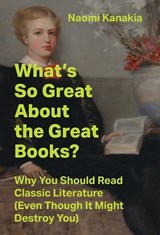 What's So Great About the Great Books? - Naomi Kanakia - 9780691251929