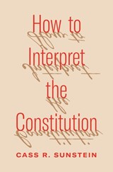 How to Interpret the Constitution - Cass R. Sunstein - 9780691252032