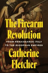 The Firearm Revolution - Catherine Fletcher - 9780691272672