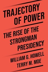 Trajectory of Power - Terry M. Moe ; William G. Howell - 9780691276175