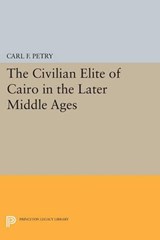 The Civilian Elite of Cairo in the Later Middle Ages - Carl F. Petry - 9780691614557