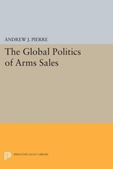 The Global Politics of Arms Sales - Andrew J. Pierre - 9780691614731