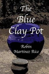 The Blue Clay Pot - Robin Martinez Rice - 9780692141878