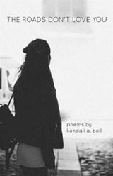 The Roads Don't Love You - Kendall a Bell - 9780692167830