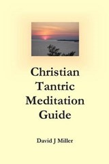 Christian Tantric Meditation Guide - David J Miller - 9780692267974