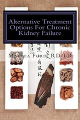 Alternative Treatment Options for Chronic Kidney Failure: Natural Remedies for Living a Healthier Life - Mathea Ford - 9780692281918