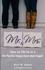 Mr. and Mrs. How to Thrive in a Perfectly Imperfect Marriage - Blake Atwood ; Kurt W Bubna - 9780692301074