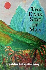 The Dark Side of Man - Franklin Lafayette King - 9780692395783