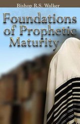 Foundations of Prophetic Maturity - I Bishop R S Walker - 9780692423134