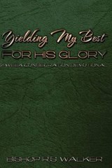 Yielding My Best for His Glory - Bishop R S Walker - 9780692435106