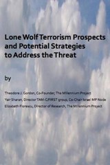Lone Wolf Terrorism prospects and potential strategies to Address the Threat - MS Elizabeth Florescu ; Dr Yair Sharan ; Theodore J Gordon - 9780692455548