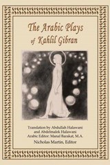 The Arabic Plays of Kahlil Gibran - Nicholas R. M. Martin - 9780692465455