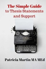 The Simple Guide to Thesis Statements and Support - Patricia Martin Ma Med - 9780692480274