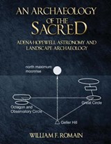 An Archaeology of the Sacred: Adena-Hopewell Astronomy and Landscape Archaeology - William F. Romain - 9780692492260