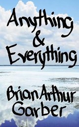 Anything & Everything - Brian Arthur Garber - 9780692513859
