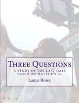 Three Questions: A Study of the Last Days Based on Matthew 24 - Lance W. Rowe - 9780692539040