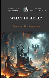What Is Hell?: Basic Bible Doctrines of the Christian Faith - Edward D. Andrews - 9780692610176