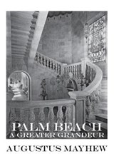 Palm Beach: A Greater Grandeur - Augustus Mayhew - 9780692645659