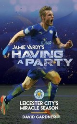 Jamie Vardy's Having a Party: Leicester City's Miracle Season - David Gardner - 9780692737903