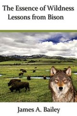The Essence of Wildness - James A Bailey - 9780692772713