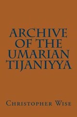 Archive of the Umarian Tijaniyya - Christopher Wise - 9780692848302