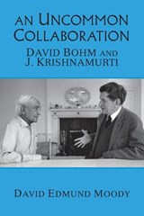 An Uncommon Collaboration: David Bohm and J. Krishnamurti - David Edmund Moody - 9780692854273
